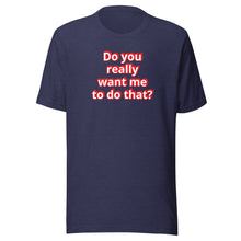 Do you really want me to do that? t-shirt