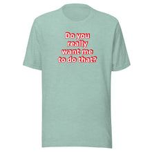 Do you really want me to do that? t-shirt