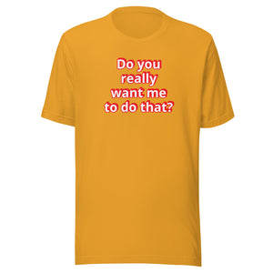 Do you really want me to do that? t-shirt