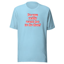 Do you really want me to do that? t-shirt